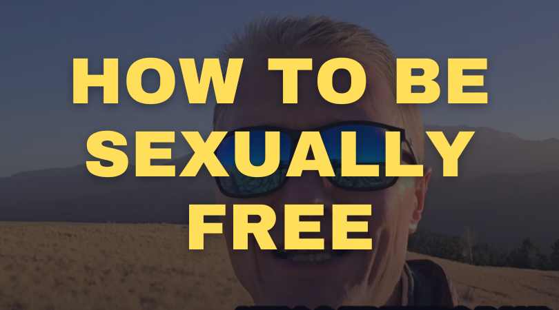 How To Be Sexually Free!