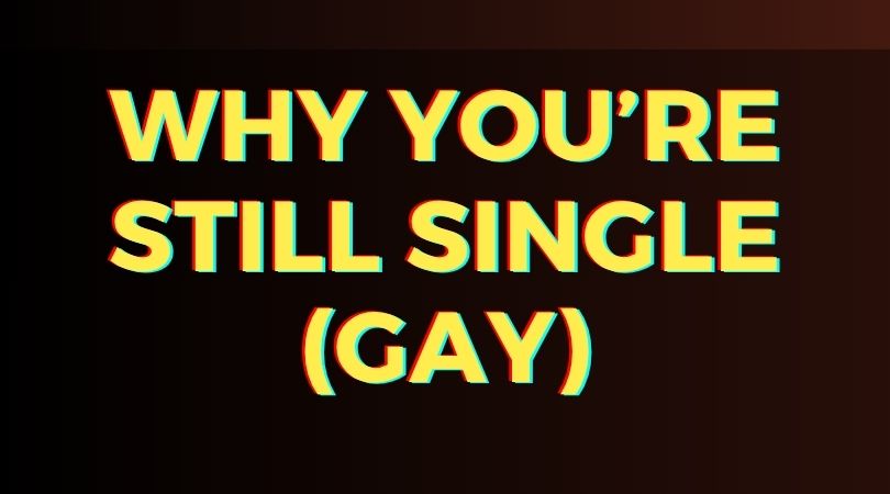 Why You&rsquo;re Still Single (Gay) &mdash; And It&rsquo;s Not Your Fault